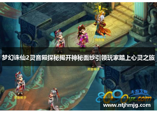 梦幻诛仙2灵音殿探秘揭开神秘面纱引领玩家踏上心灵之旅 梦幻诛仙2灵音殿探秘揭开神秘面纱引领玩家踏上心灵之旅